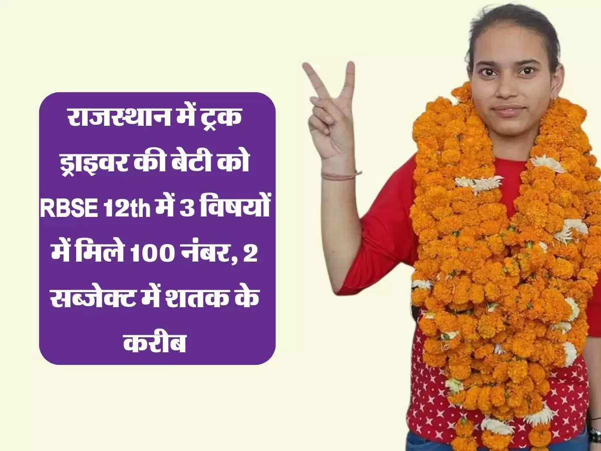 राजस्थान में ट्रक ड्राइवर की बेटी को RBSE 12th में 3 विषयों में मिले 100 नंबर, 2 सब्जेक्ट में शतक के करीब