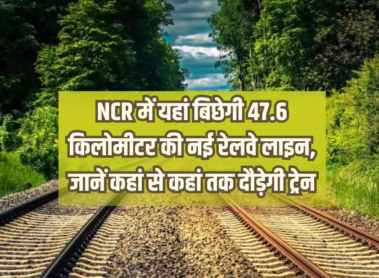 47.6 km new railway line will be laid here in NCR, know from where to where the train will run