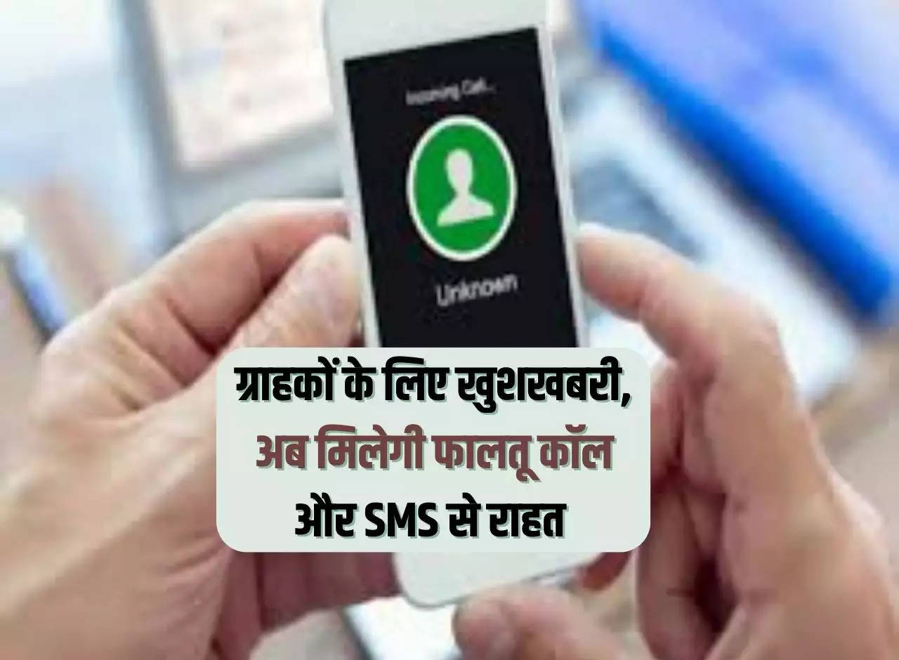 Good news for customers, now they will get relief from unnecessary calls and SMS