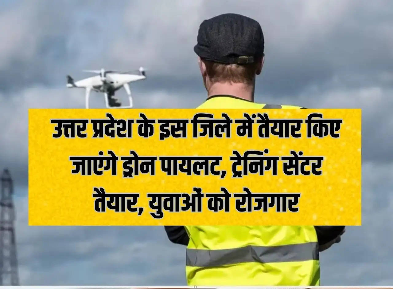 Drone pilots will be prepared in this district of Uttar Pradesh, training center ready, employment to youth