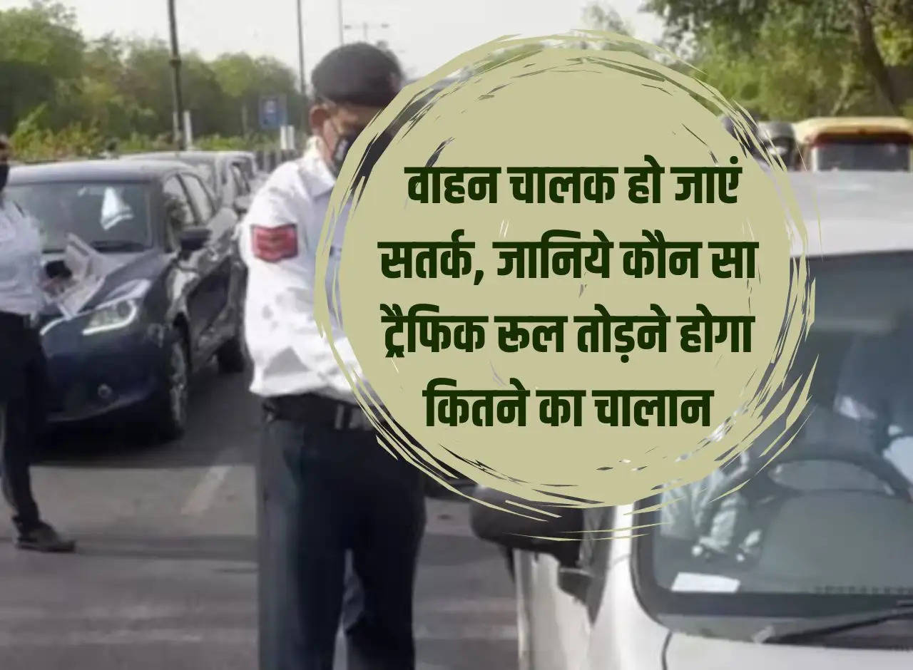 Traffic Challan: Drivers should be alert, know which traffic rule will be broken and how much challan will be charged.