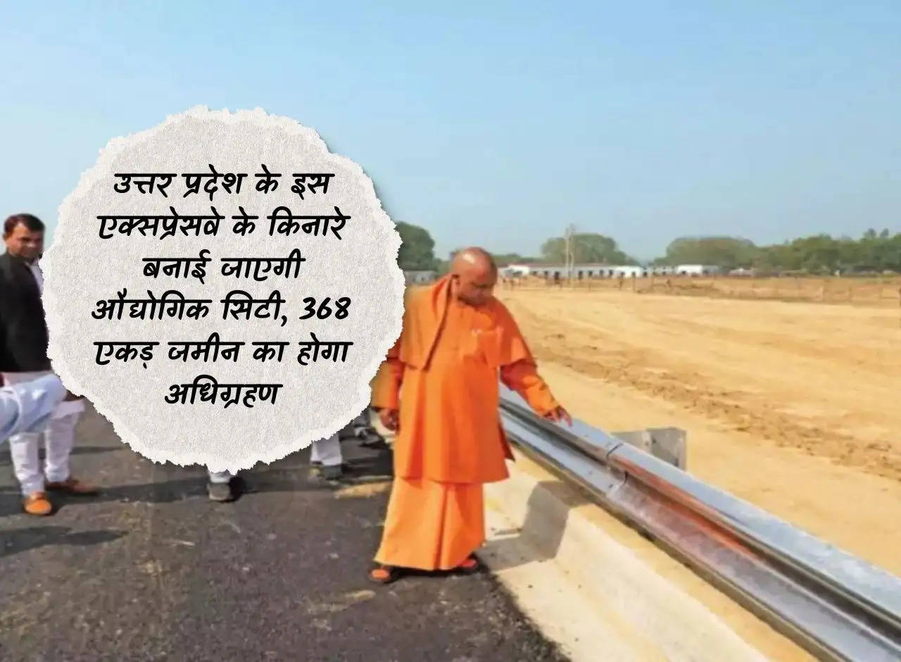 Industrial city will be built along this expressway of Uttar Pradesh, 368 acres of land will be acquired