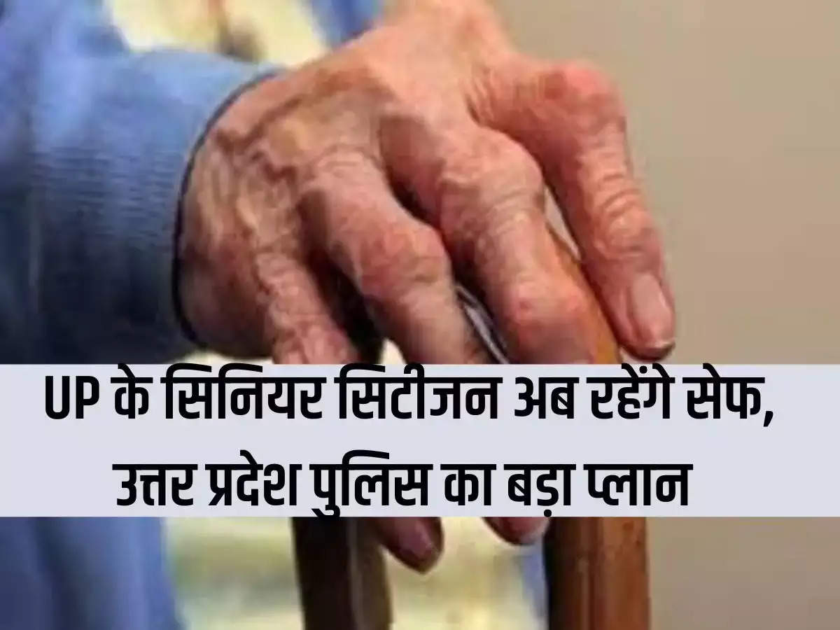 Senior citizens of Uttar Pradesh will now be safe big plan of Uttar Pradesh Police