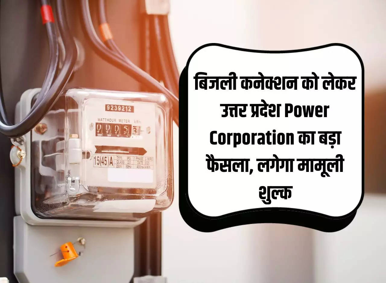 Big decision of Uttar Pradesh Power Corporation regarding electricity connection, nominal charges will be charged