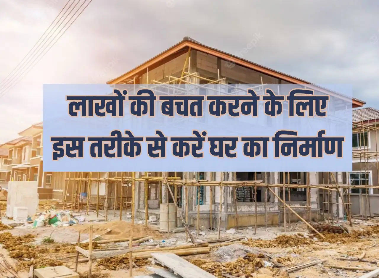 House Construction Cost: Build a house in this manner to save lakhs